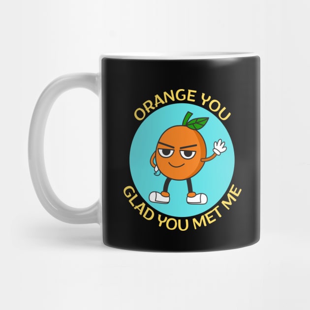 Orange You Glad You Met Me | Orange Pun by Allthingspunny